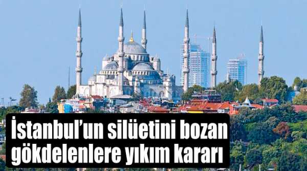 İstanbulun silüetini bozan gökdelenlere yıkım kararı